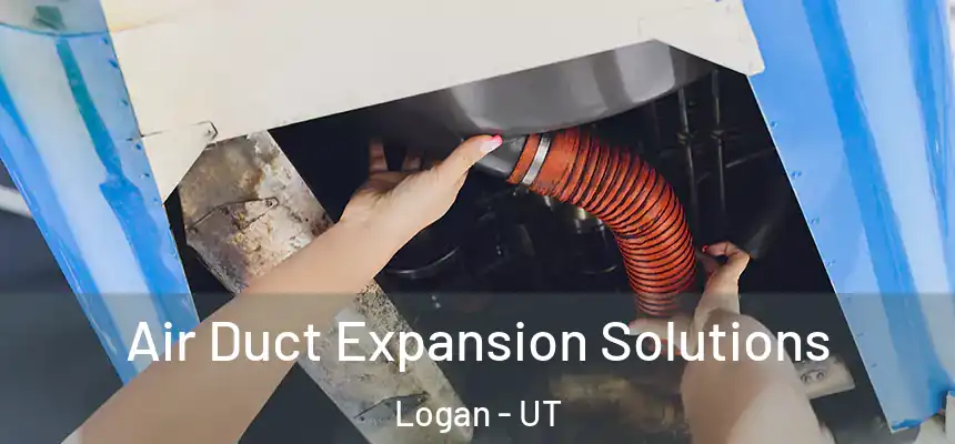  Air Duct Expansion Solutions Logan - UT