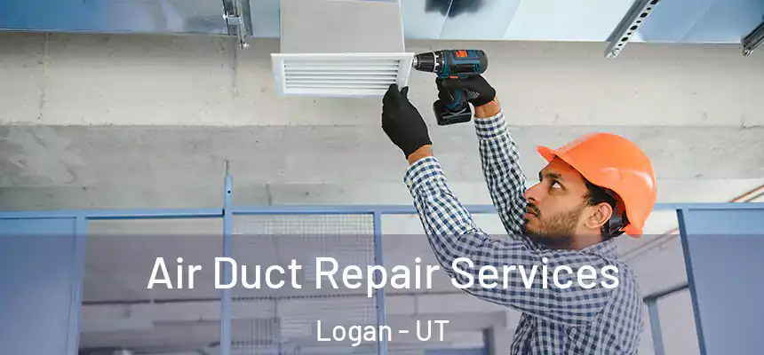 Air Duct Repair Services Logan - UT