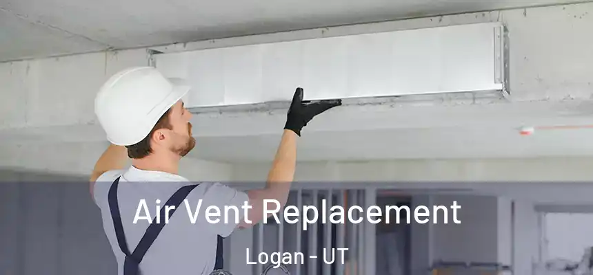 Air Vent Replacement Logan - UT
