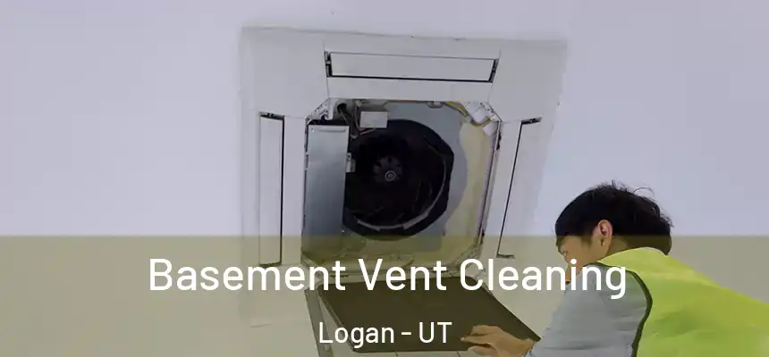 Basement Vent Cleaning Logan - UT