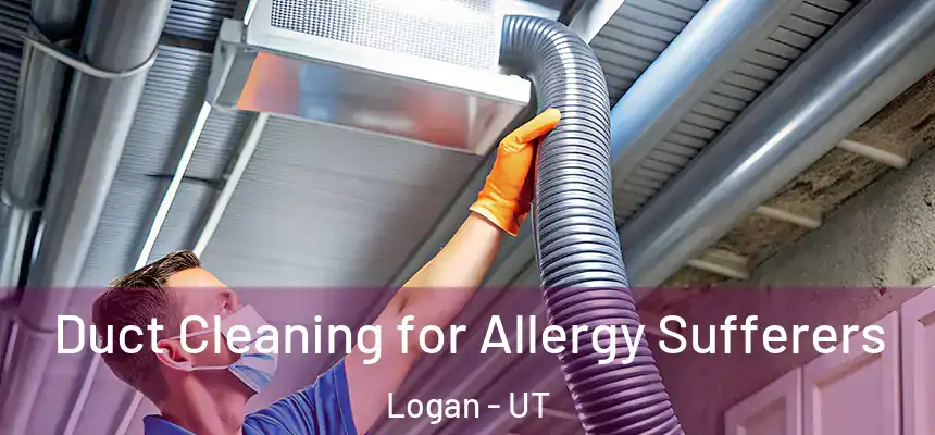  Duct Cleaning for Allergy Sufferers Logan - UT