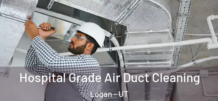  Hospital Grade Air Duct Cleaning Logan - UT