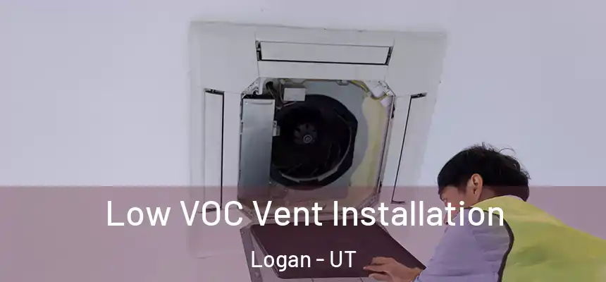  Low VOC Vent Installation Logan - UT