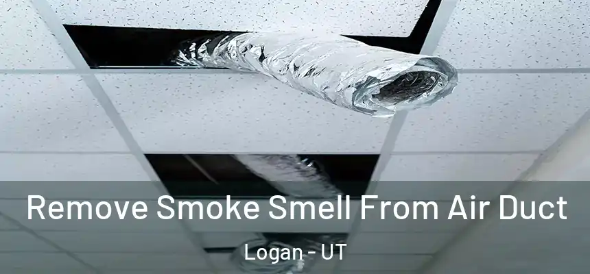  Remove Smoke Smell From Air Duct Logan - UT