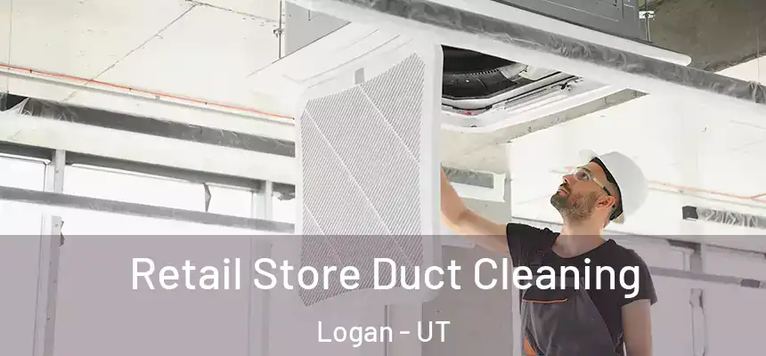  Retail Store Duct Cleaning Logan - UT