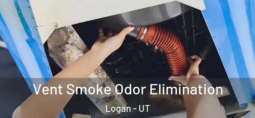  Vent Smoke Odor Elimination Logan - UT